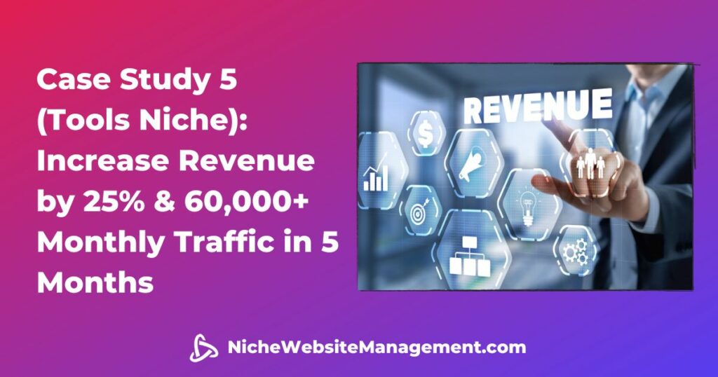 Case Study 5 (Tools Niche) Increase Revenue by 25% & 60,000+ Monthly Traffic (5 Months)